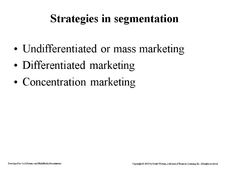 Strategies in segmentation Undifferentiated or mass marketing Differentiated marketing Concentration marketing